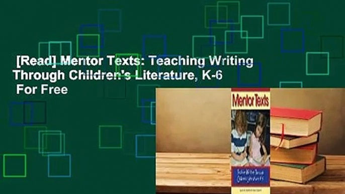 [Read] Mentor Texts: Teaching Writing Through Children's Literature, K-6  For Free