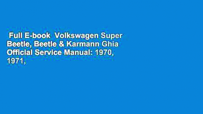 Full E-book  Volkswagen Super Beetle, Beetle & Karmann Ghia Official Service Manual: 1970, 1971,