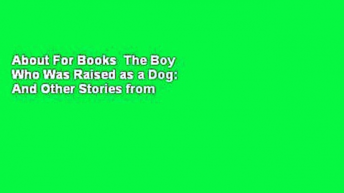 About For Books  The Boy Who Was Raised as a Dog: And Other Stories from a Child Psychiatrist's