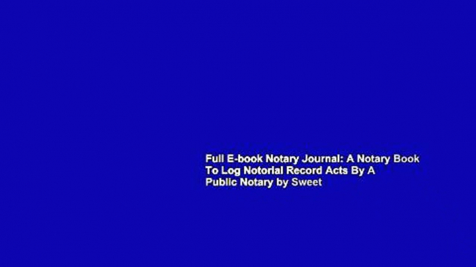 Full E-book Notary Journal: A Notary Book To Log Notorial Record Acts By A Public Notary by Sweet