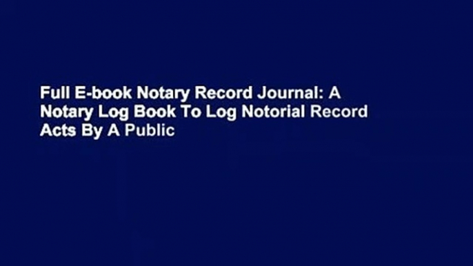 Full E-book Notary Record Journal: A Notary Log Book To Log Notorial Record Acts By A Public