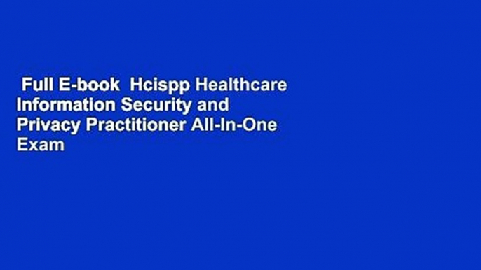 Full E-book  Hcispp Healthcare Information Security and Privacy Practitioner All-In-One Exam