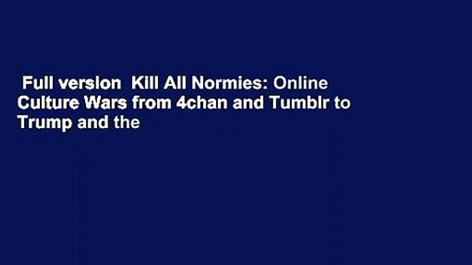 Full version  Kill All Normies: Online Culture Wars from 4chan and Tumblr to Trump and the