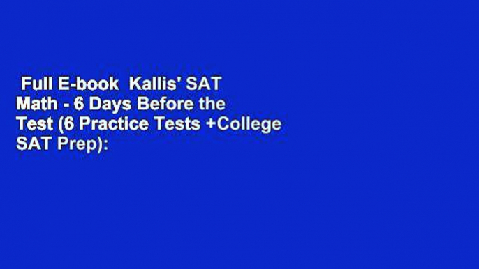 Full E-book  Kallis' SAT Math - 6 Days Before the Test (6 Practice Tests +College SAT Prep):