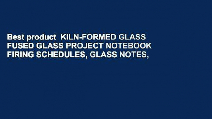 Best product  KILN-FORMED GLASS FUSED GLASS PROJECT NOTEBOOK FIRING SCHEDULES, GLASS NOTES,