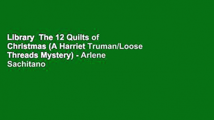 Library  The 12 Quilts of Christmas (A Harriet Truman/Loose Threads Mystery) - Arlene Sachitano