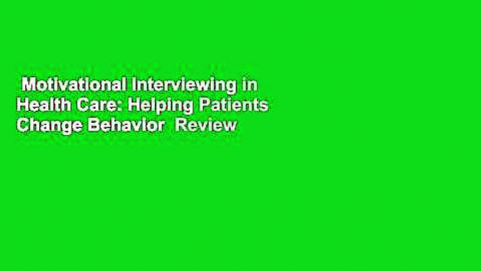 Motivational Interviewing in Health Care: Helping Patients Change Behavior  Review