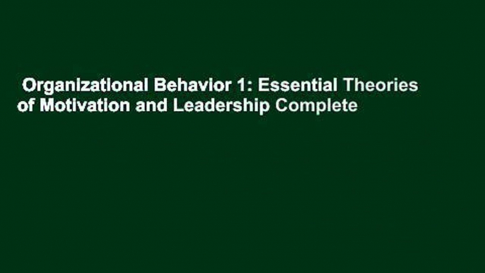 Organizational Behavior 1: Essential Theories of Motivation and Leadership Complete