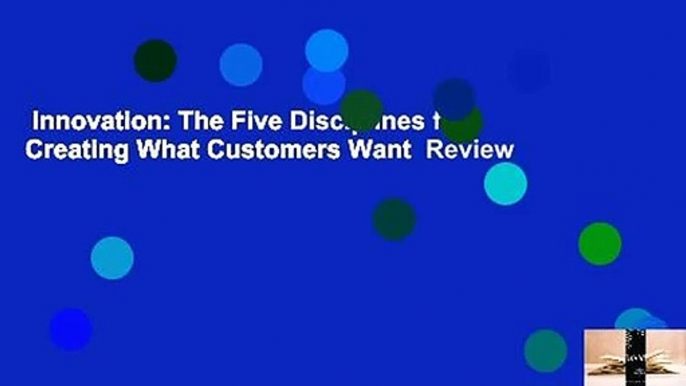 Innovation: The Five Disciplines for Creating What Customers Want  Review