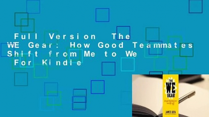 Full Version  The WE Gear: How Good Teammates Shift from Me to We  For Kindle