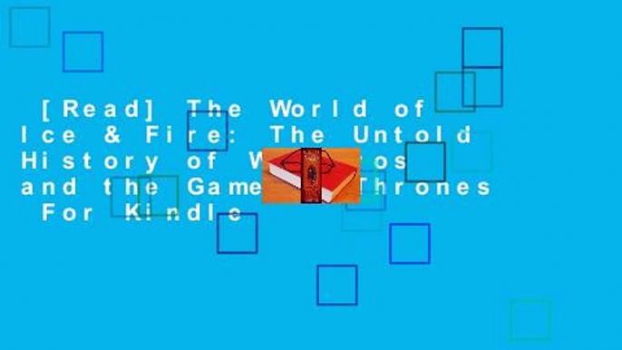 [Read] The World of Ice & Fire: The Untold History of Westeros and the Game of Thrones  For Kindle