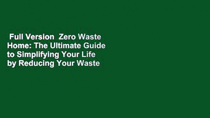 Full Version  Zero Waste Home: The Ultimate Guide to Simplifying Your Life by Reducing Your Waste