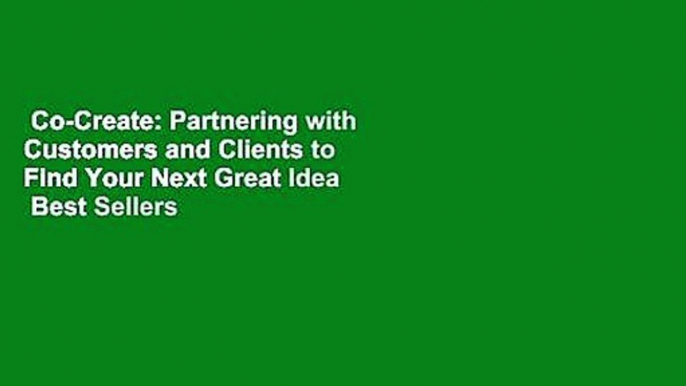 Co-Create: Partnering with Customers and Clients to Find Your Next Great Idea  Best Sellers Rank