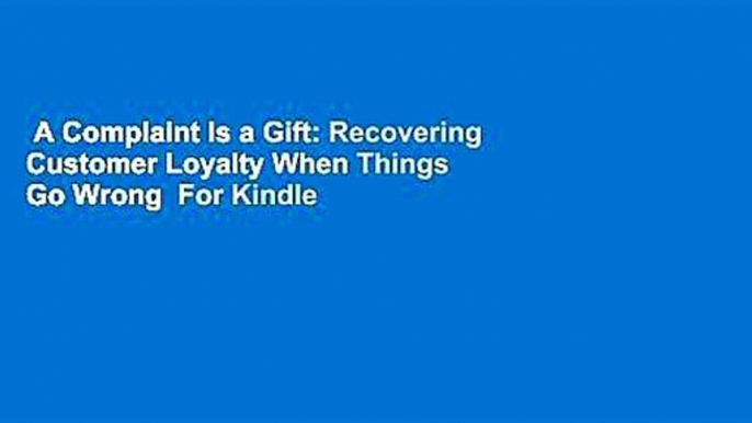 A Complaint Is a Gift: Recovering Customer Loyalty When Things Go Wrong  For Kindle