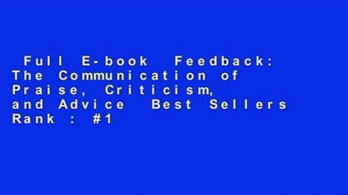 Full E-book  Feedback: The Communication of Praise, Criticism, and Advice  Best Sellers Rank : #1