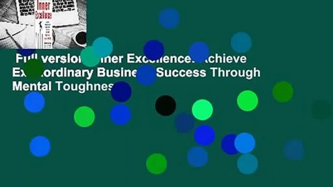 Full version  Inner Excellence: Achieve Extraordinary Business Success Through Mental Toughness