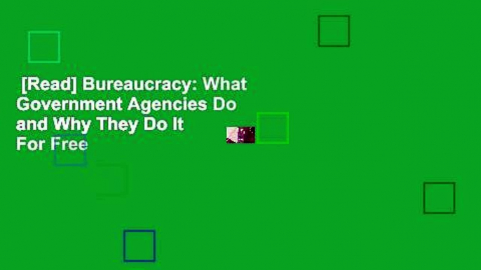 [Read] Bureaucracy: What Government Agencies Do and Why They Do It  For Free