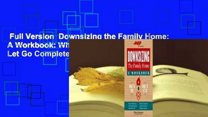 Full Version  Downsizing the Family Home: A Workbook: What to Save, What to Let Go Complete