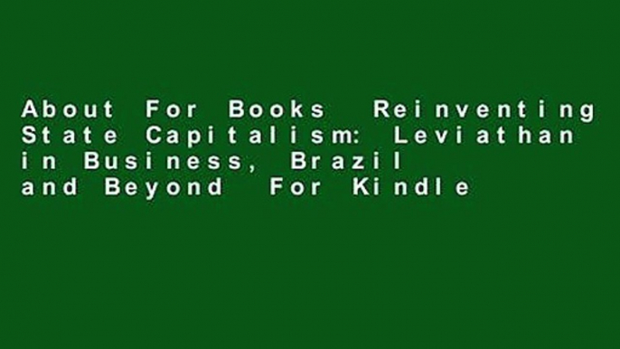 About For Books  Reinventing State Capitalism: Leviathan in Business, Brazil and Beyond  For Kindle