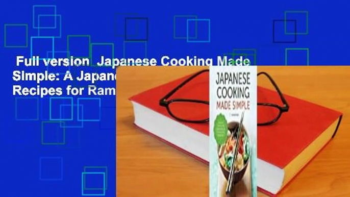 Full version  Japanese Cooking Made Simple: A Japanese Cookbook with Authentic Recipes for Ramen,