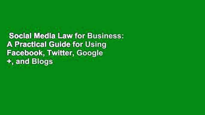 Social Media Law for Business: A Practical Guide for Using Facebook, Twitter, Google +, and Blogs