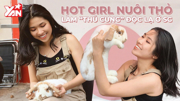 HOT GIRL NUÔI THỎ LÀM ''THÚ CƯNG'' ĐỘC LẠ Ở SÀI GÒN II YANNEWS