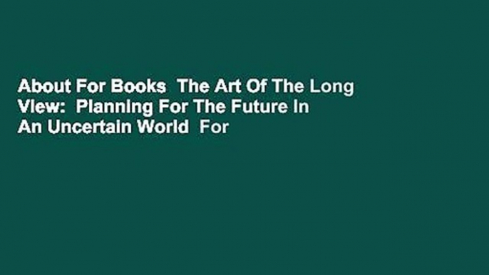 About For Books  The Art Of The Long View:  Planning For The Future In An Uncertain World  For