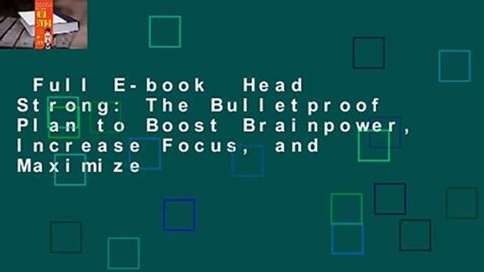 Full E-book  Head Strong: The Bulletproof Plan to Boost Brainpower, Increase Focus, and Maximize