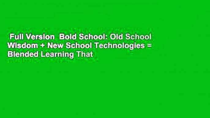 Full Version  Bold School: Old School Wisdom + New School Technologies = Blended Learning That