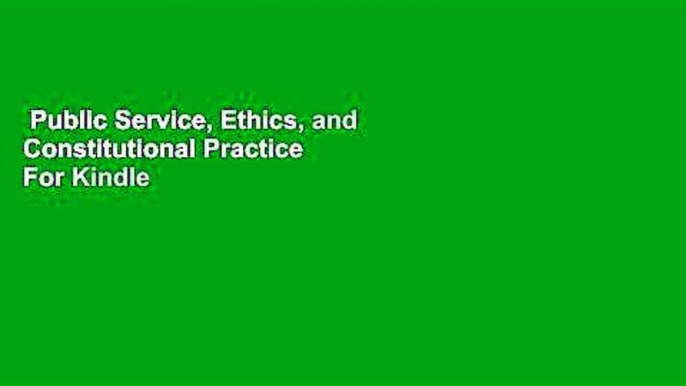 Public Service, Ethics, and Constitutional Practice  For Kindle