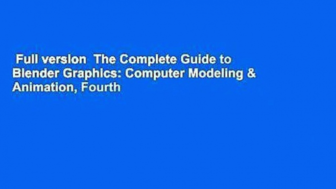 Full version  The Complete Guide to Blender Graphics: Computer Modeling & Animation, Fourth