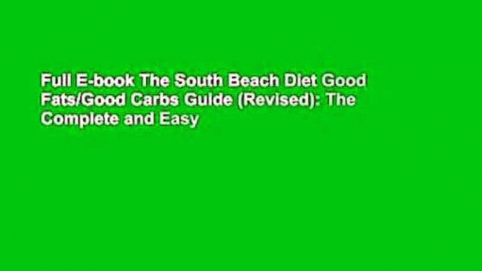 Full E-book The South Beach Diet Good Fats/Good Carbs Guide (Revised): The Complete and Easy