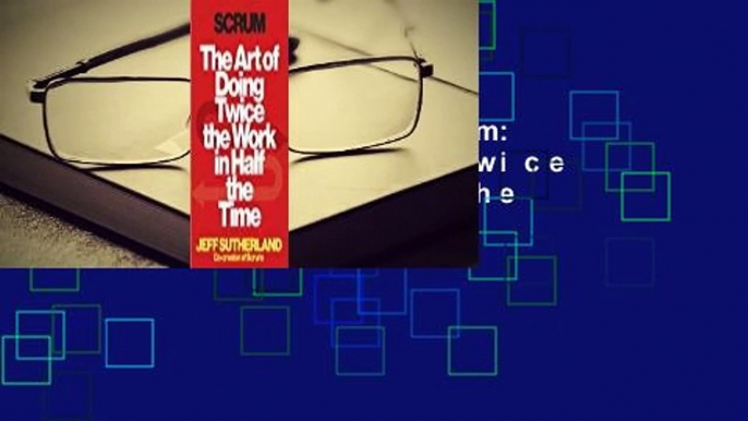 Full E-book  Scrum: The Art of Doing Twice the Work in Half the Time Complete