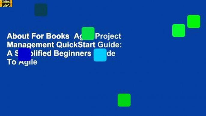 About For Books  Agile Project Management QuickStart Guide: A Simplified Beginners Guide To Agile