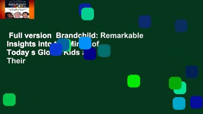 Full version  Brandchild: Remarkable Insights into the Minds of Today s Global Kids and Their