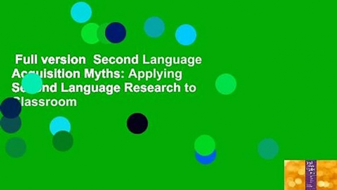 Full version  Second Language Acquisition Myths: Applying Second Language Research to Classroom