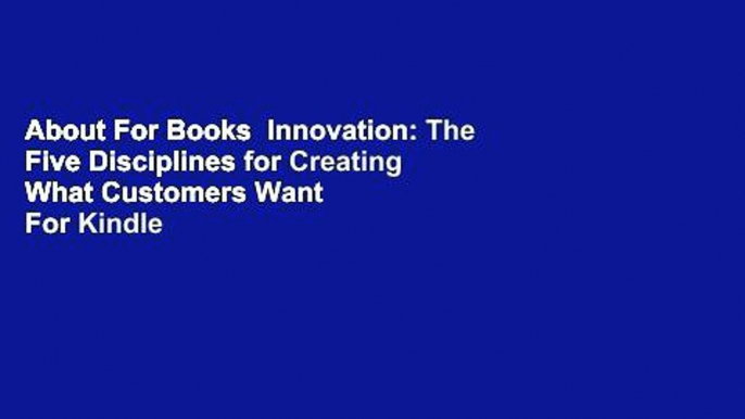 About For Books  Innovation: The Five Disciplines for Creating What Customers Want  For Kindle