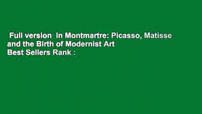 Full version  In Montmartre: Picasso, Matisse and the Birth of Modernist Art  Best Sellers Rank :