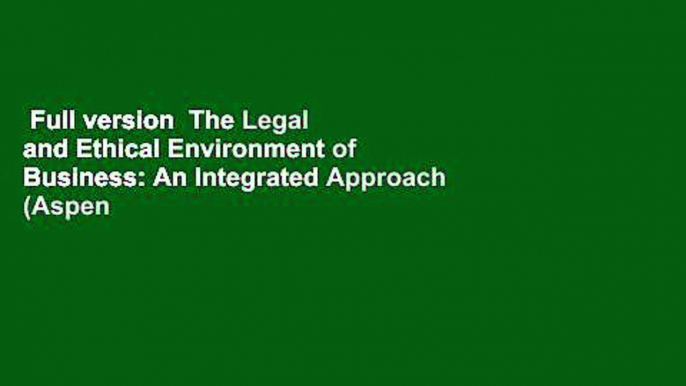 Full version  The Legal and Ethical Environment of Business: An Integrated Approach (Aspen