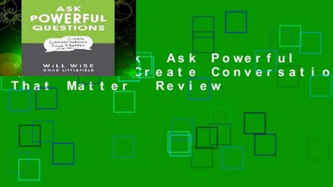 Full E-book  Ask Powerful Questions: Create Conversations That Matter  Review