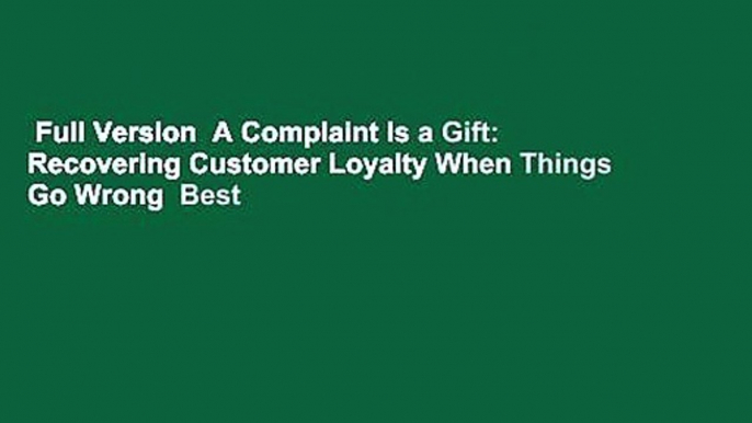 Full Version  A Complaint Is a Gift: Recovering Customer Loyalty When Things Go Wrong  Best