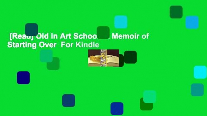 [Read] Old in Art School: A Memoir of Starting Over  For Kindle