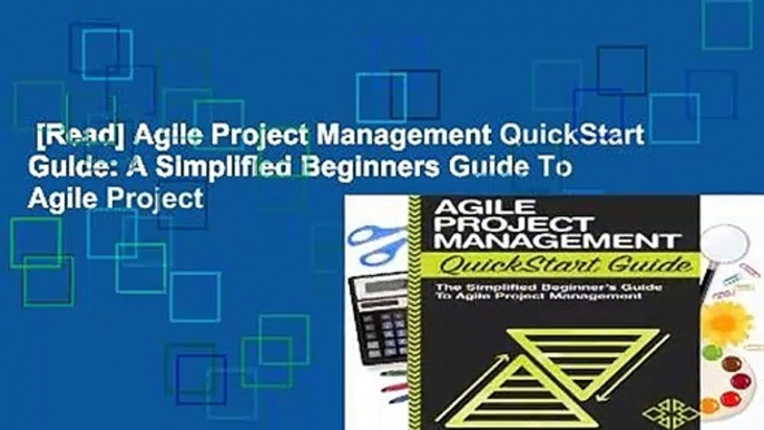 [Read] Agile Project Management QuickStart Guide: A Simplified Beginners Guide To Agile Project