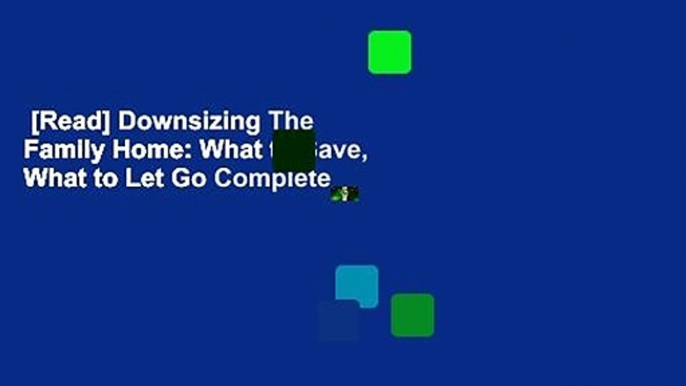 [Read] Downsizing The Family Home: What to Save, What to Let Go Complete