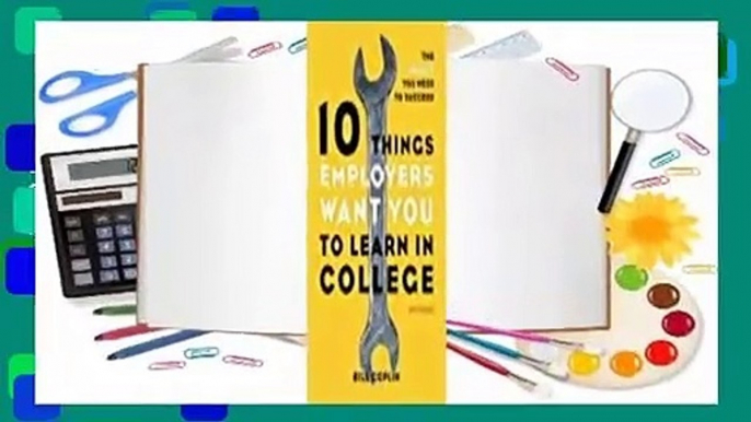 10 Things Employers Want You to Learn in College, Revised: The Skills You Need to Succeed  For