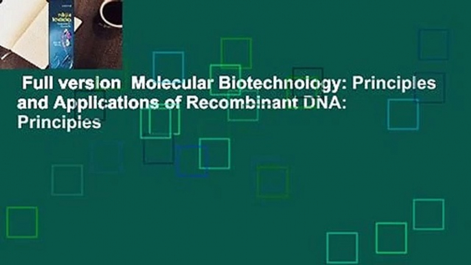 Full version  Molecular Biotechnology: Principles and Applications of Recombinant DNA: Principles