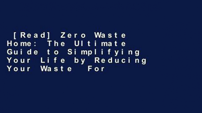 [Read] Zero Waste Home: The Ultimate Guide to Simplifying Your Life by Reducing Your Waste  For