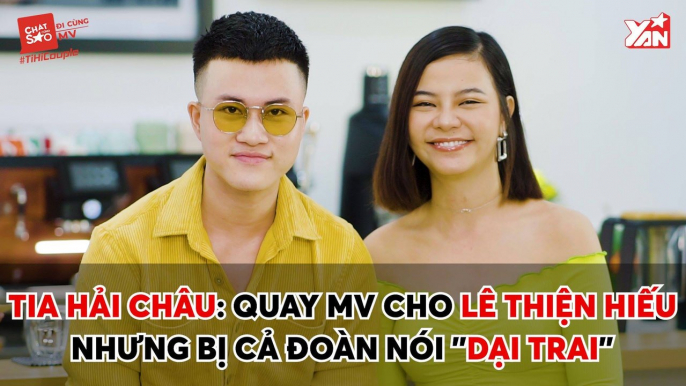 CHAT CÙNG SAO II TIA HẢI CHÂU: QUAY MV CHO LÊ THIỆN HIẾU NHƯNG BỊ CẢ ĐOÀN NÓI ''DẠI TRAI'' II YANNEWS