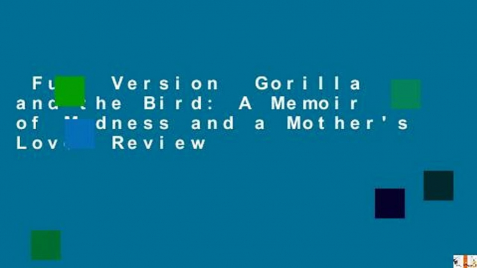 Full Version  Gorilla and the Bird: A Memoir of Madness and a Mother's Love  Review