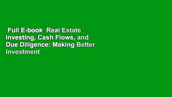 Full E-book  Real Estate Investing, Cash Flows, and Due Diligence: Making Better Investment